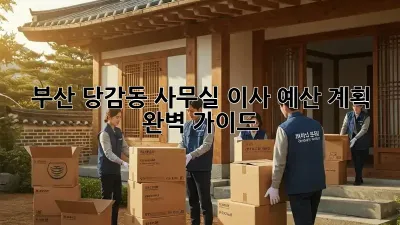 부산 당감동 사무실 이사 예산 계획 완벽 가이드