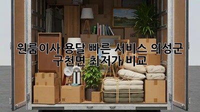 원룸이사 용달 빠른 서비스! 의성군 구천면 최저가 비교🚀