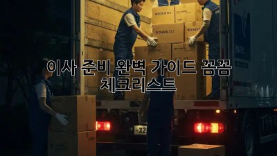 이사 준비 완벽 가이드: 꼼꼼 체크리스트